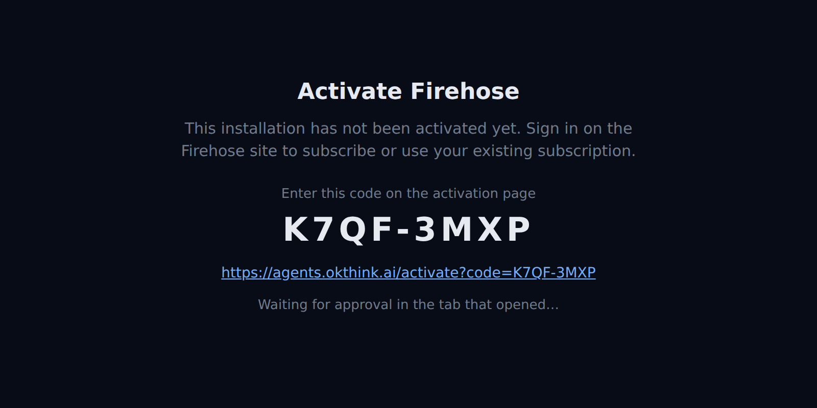 The Activate Firehose screen showing the code K7QF-3MXP under Enter this code on the activation page, a link to agents.okthink.ai/activate, and the text Waiting for approval in the tab that opened.
