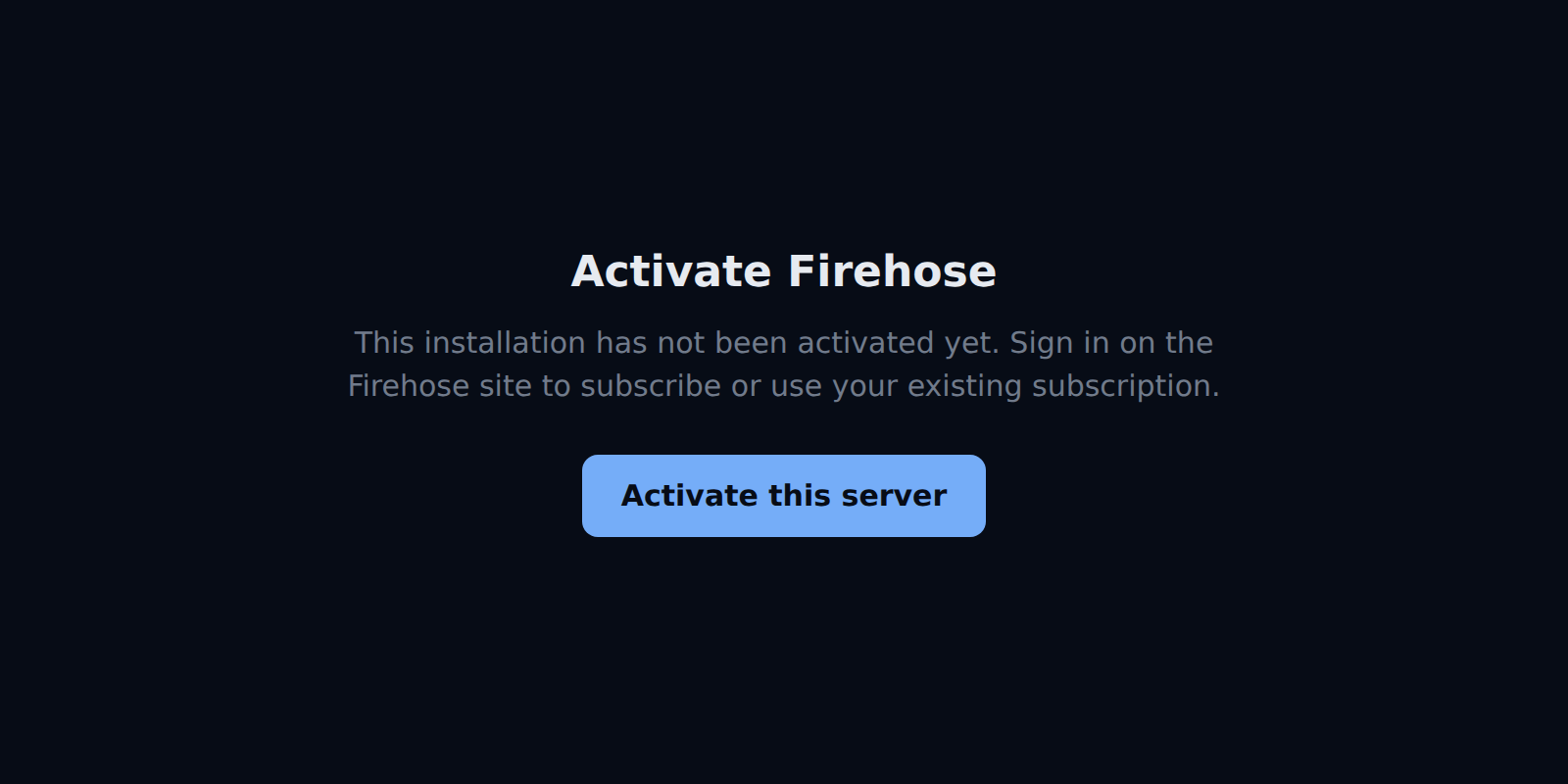 The Activate Firehose screen on the dashboard. It reads: This installation has not been activated yet. Sign in on the Firehose site to subscribe or use your existing subscription. Below is the Activate this server button.